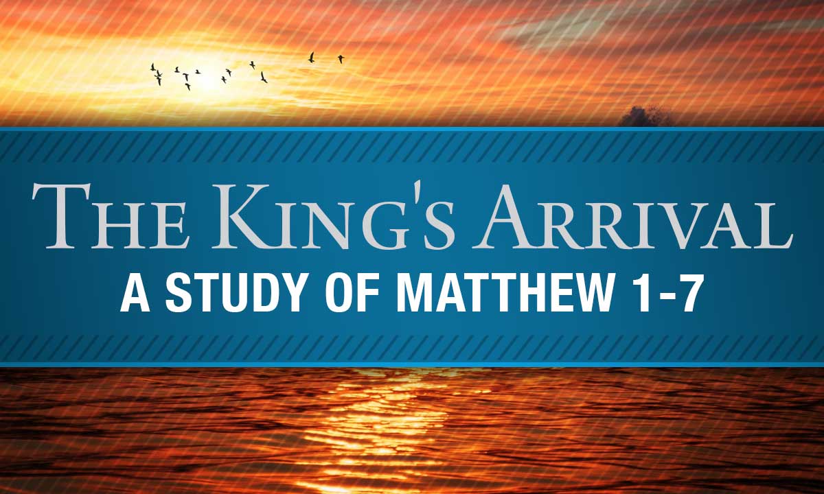 The King’s Arrival: A Study of Matthew 1-7