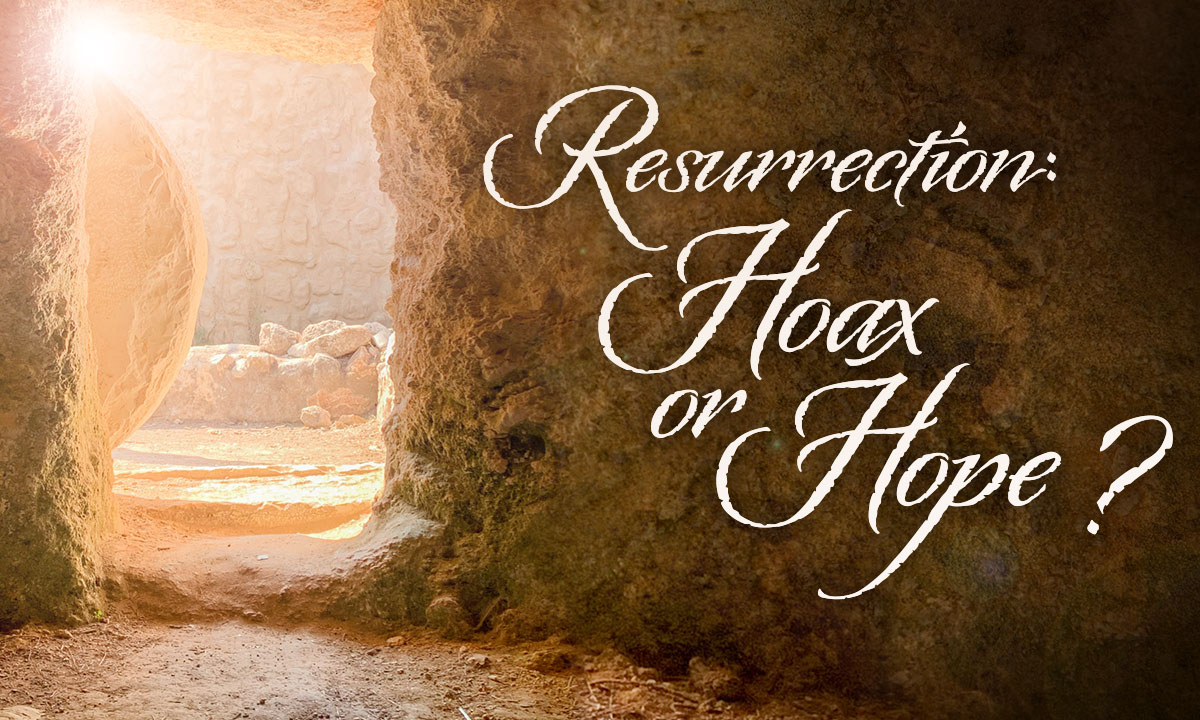 Resurrection: Hoax or Hope?