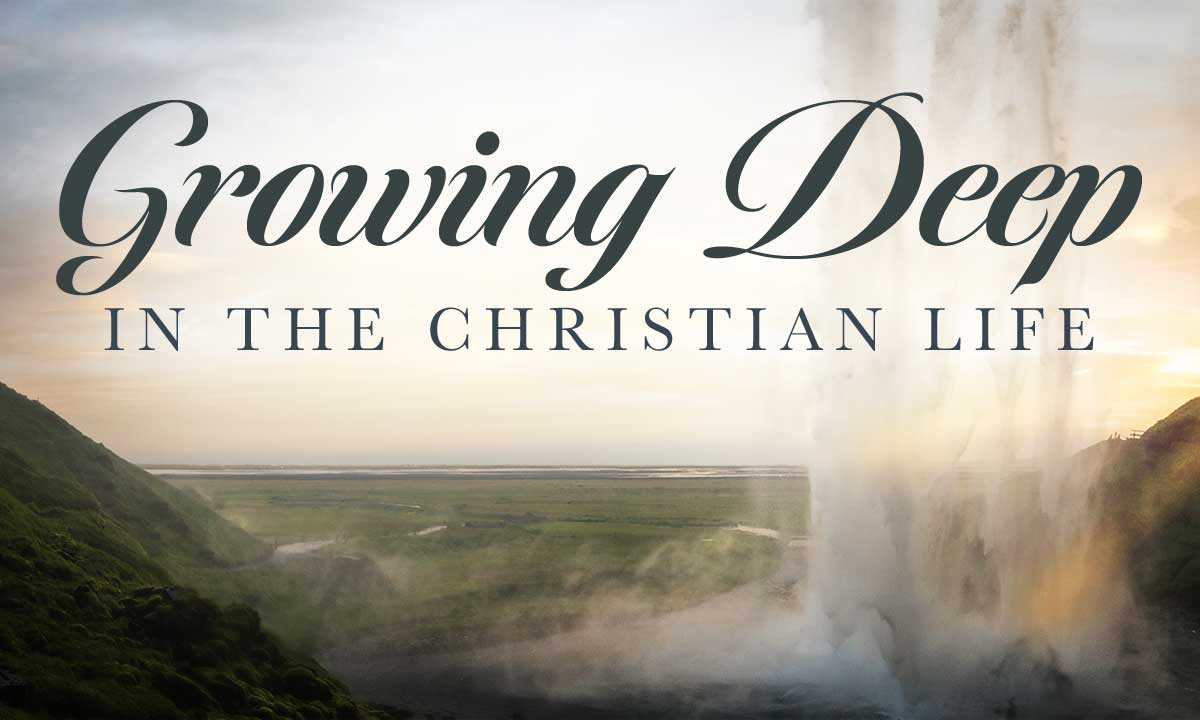 Growing Deep in the Christian Life