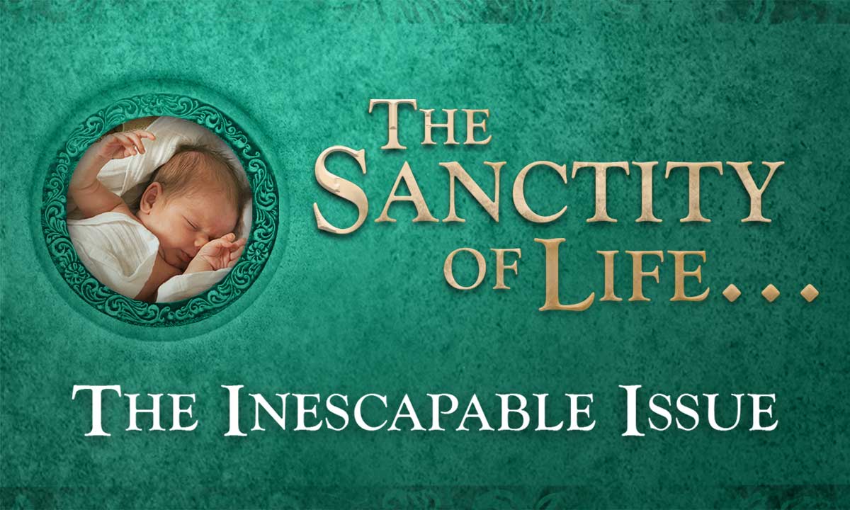The Sanctity of Life . . . The Inescapable Issue