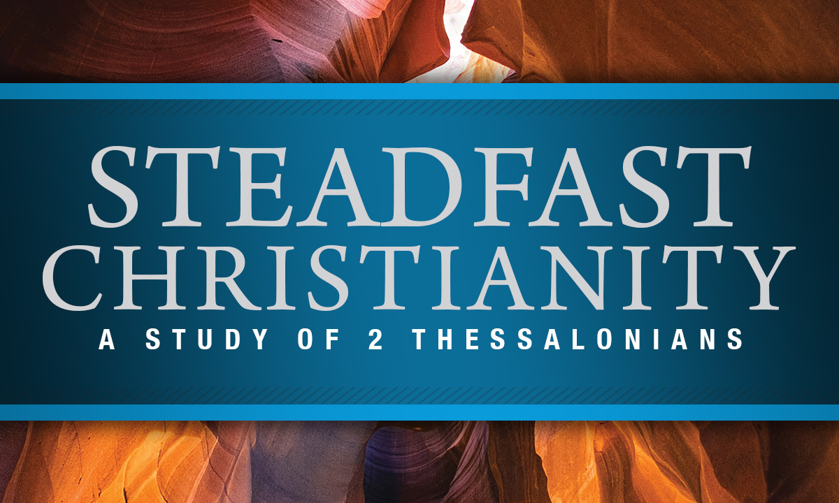 Steadfast Christianity: A Study of 2 Thessalonians