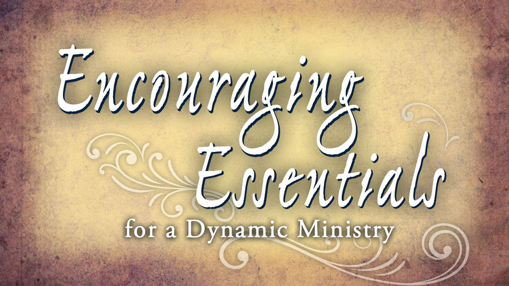 Encouraging Essentials for a Dynamic Ministry