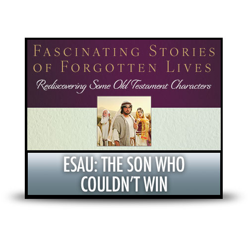 Esau: The Son Who Couldn’t Win