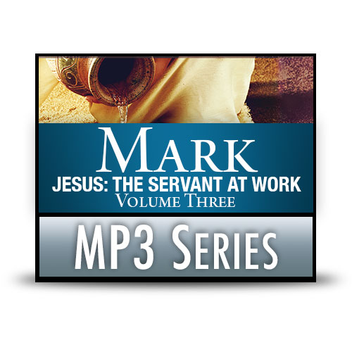 Jesus: The Servant at Work, Volume Three (A Study of Mark 10:32–16:8) – MP3 Series