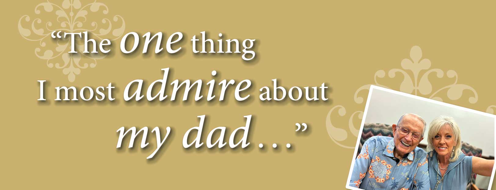 The one thing I most admire about my Dad . . . 