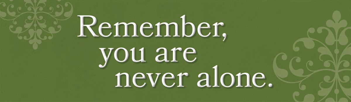 Remember, you are never alone.