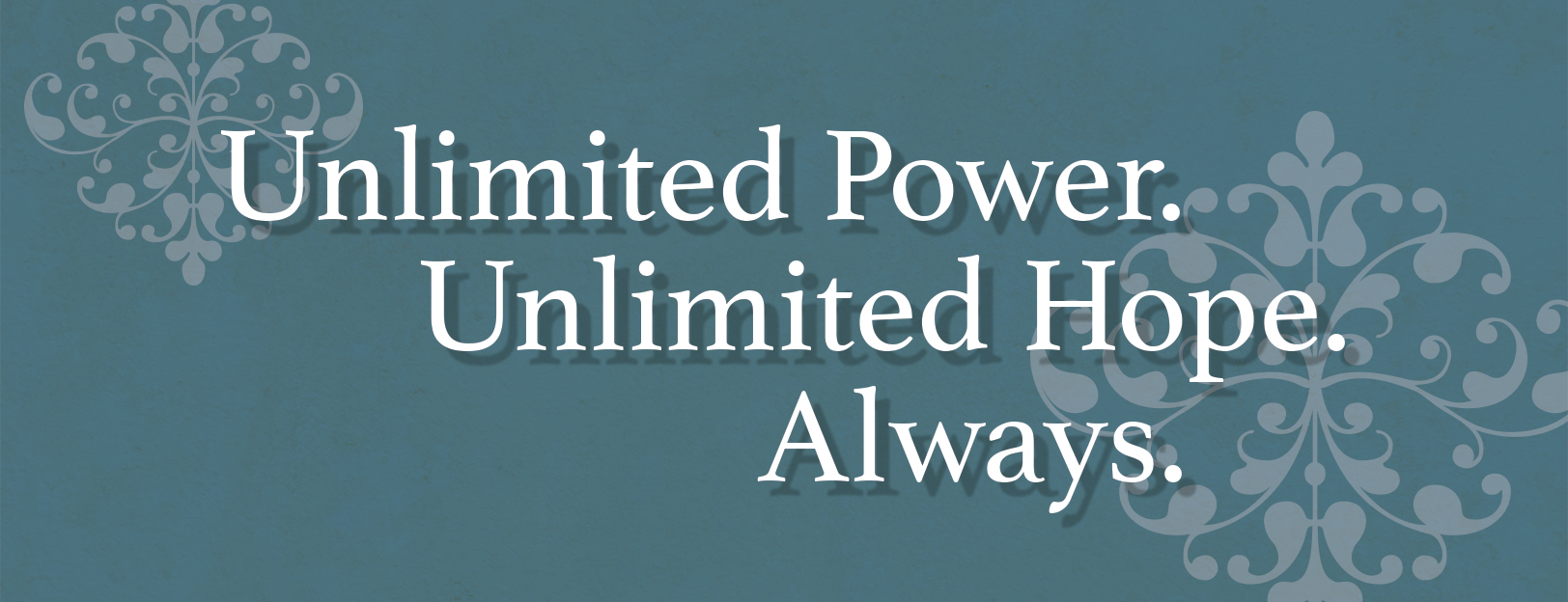 Unlimited Power. Unlimited Hope. Always.