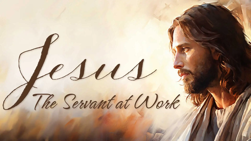 Jesus – The Servant at Work