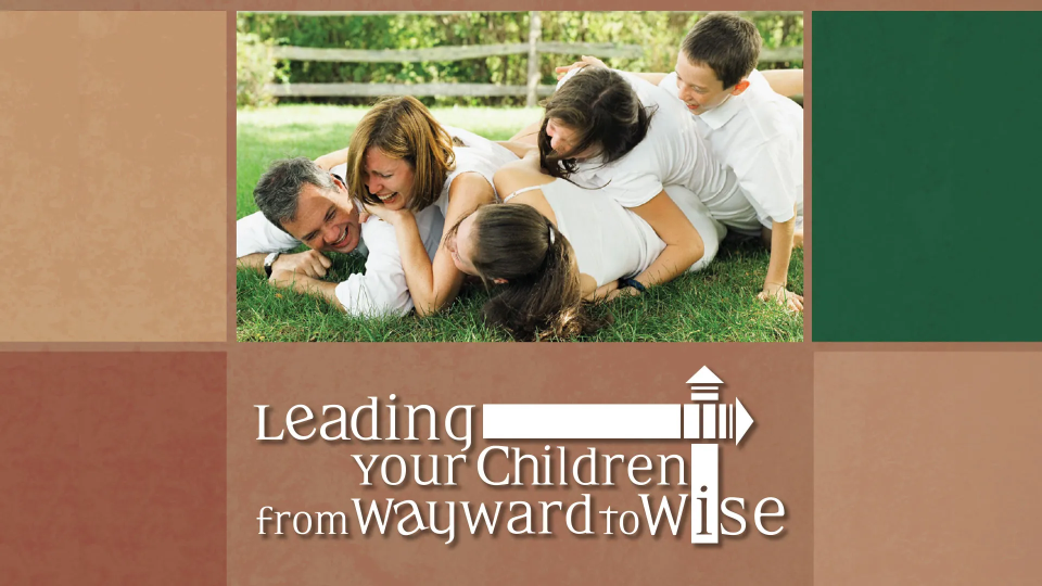 Leading Your Children from Wayward to Wise