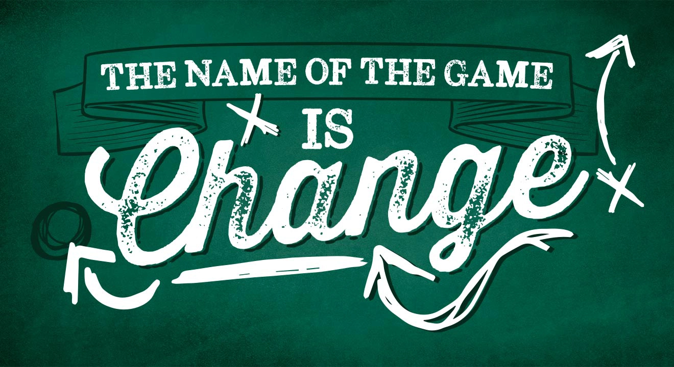 Stylized letters stating "The Name of the Game Is Change"